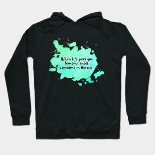 When life gives you lemons, shoot someone in the eye. Hoodie